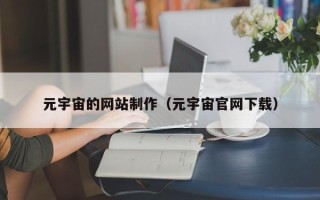 漳州元宇宙的网站制作（元宇宙官网下载）