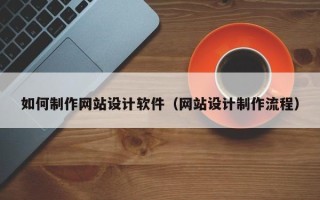 漳州如何制作网站设计软件（网站设计制作流程）