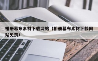 漳州相册幕布素材下载网站（相册幕布素材下载网站免费）